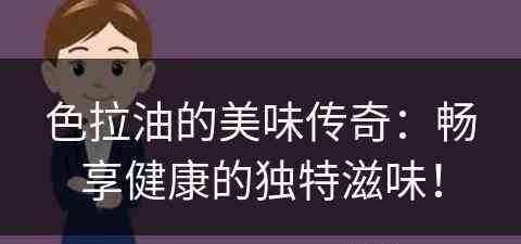 色拉油的美味传奇：畅享健康的独特滋味！